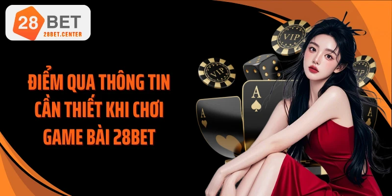 Điểm qua thông tin cần thiết khi chơi game bài 28BET