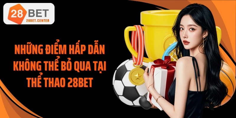 Những điểm hấp dẫn không thể bỏ qua tại thể thao 28BET
