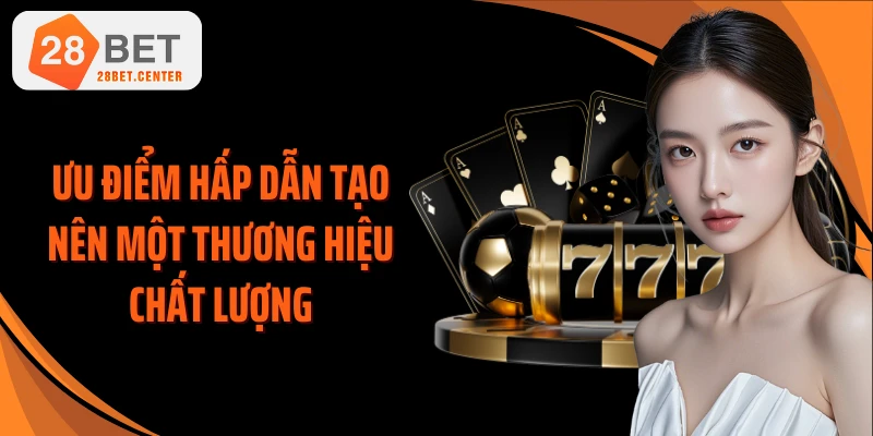 Ưu điểm hấp dẫn tạo nên một thương hiệu chất lượng